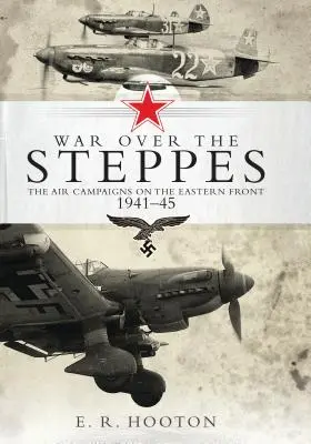 Război deasupra stepei - Campaniile aeriene de pe Frontul de Est 1941-1945 - War over the Steppes - The air campaigns on the Eastern Front 1941-45