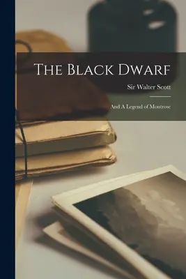 The Black Dwarf; și O legendă din Montrose - The Black Dwarf; and A Legend of Montrose