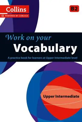 Work on Your Vocabulary: A Practice Book for Learners at Upper Intermediate Level (Carte de practică pentru elevii de nivel mediu superior) - Work on Your Vocabulary: A Practice Book for Learners at Upper Intermediate Level