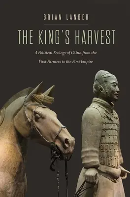 Recolta regelui: O ecologie politică a Chinei de la primii fermieri la primul imperiu - The King's Harvest: A Political Ecology of China from the First Farmers to the First Empire