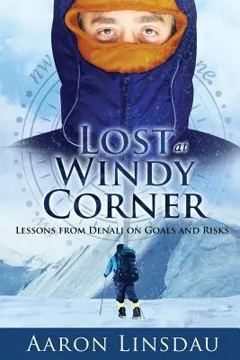 Pierdut la Windy Corner: Lessons from Denali on Goals and Risks (Lecții de la Denali despre obiective și riscuri) - Lost at Windy Corner: Lessons from Denali on Goals and Risks