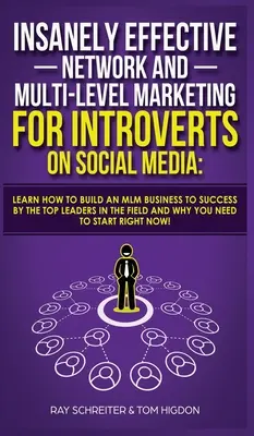Insanely Effective Network And Multi-Level Marketing For Introverts On Social Media: Learn How to Build an MLM Business to Success by the Top Leaders