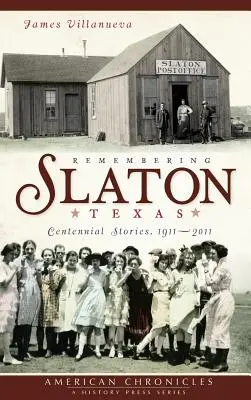 Remembering Slaton, Texas: Centennial Stories 1911-2011