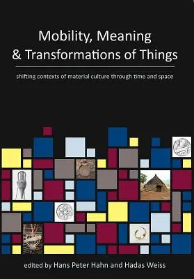 Mobilitate, semnificație și transformări ale lucrurilor: Contextele schimbătoare ale culturii materiale în timp și spațiu - Mobility, Meaning and Transformations of Things: Shifting Contexts of Material Culture Through Time and Space