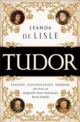 Tudor: Pasiune. Manipulare. Murder. the Story of England's Most Notorious Royal Family. - Tudor: Passion. Manipulation. Murder. the Story of England's Most Notorious Royal Family