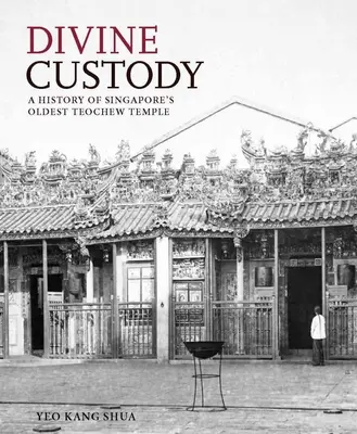 Custodie divină: O istorie a celui mai vechi templu Teochew din Singapore - Divine Custody: A History of Singapore's Oldest Teochew Temple