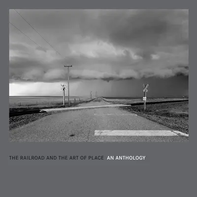 The Railroad and the Art of Place: O antologie - The Railroad and the Art of Place: An Anthology