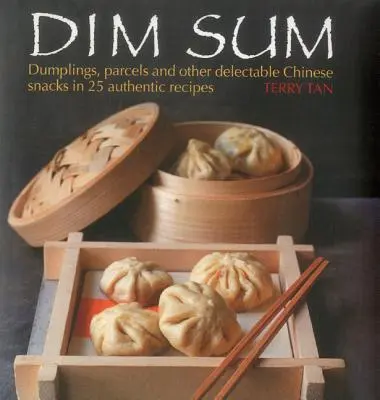 Dim Sum: Găluște, pachețele și alte gustări chinezești delicioase în 25 de rețete autentice - Dim Sum: Dumplings, Parcels and Other Delectable Chinese Snacks in 25 Authentic Recipes