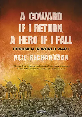 Un laș dacă mă întorc, un erou dacă cad: Povestiri ale irlandezilor în Primul Război Mondial - A Coward If I Return, a Hero If I Fall: Stories of Irishmen in World War I