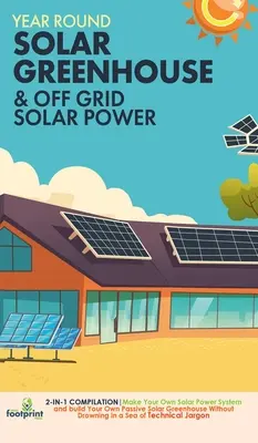 Year Round Solar Greenhouse & Off Grid Solar Power: Compilație 2 în 1 Faceți propriul sistem de energie solară și construiți propria seră solară pasivă Wi - Year Round Solar Greenhouse & Off Grid Solar Power: 2-in-1 Compilation Make Your Own Solar Power System and build Your Own Passive Solar Greenhouse Wi