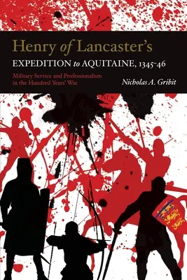 Expediția lui Henric de Lancaster în Aquitania, 1345-1346: Serviciul militar și profesionalismul în Războiul de o sută de ani - Henry of Lancaster's Expedition to Aquitaine, 1345-1346: Military Service and Professionalism in the Hundred Years War