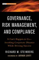 Guvernanță, gestionarea riscurilor și conformitate: It Can't Happen to Us--Avoiding Corporate Disaster While Driving Success - Governance, Risk Management, and Compliance: It Can't Happen to Us--Avoiding Corporate Disaster While Driving Success