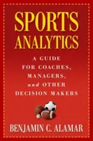 Analiză sportivă: A Guide for Coaches, Managers, and Other Decision Makers - Sports Analytics: A Guide for Coaches, Managers, and Other Decision Makers