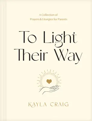 Pentru a le lumina calea: O colecție de rugăciuni și liturghii pentru părinți - To Light Their Way: A Collection of Prayers and Liturgies for Parents