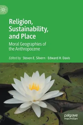 Religie, durabilitate și loc: Moral Geographies of the Anthropocene - Religion, Sustainability, and Place: Moral Geographies of the Anthropocene