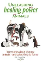 Dezlănțuirea puterii vindecătoare a animalelor: Povești adevărate despre animalele de terapie - și ce fac ele pentru noi - Unleashing the Healing Power of Animals: True Stories about Therapy Animals - And What They Do for Us