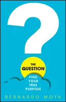 Întrebarea: Găsește-ți adevăratul scop - The Question: Find Your True Purpose