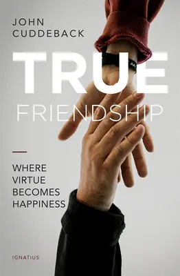 Prietenia adevărată: Unde virtutea devine fericire - True Friendship: Where Virtue Becomes Happiness