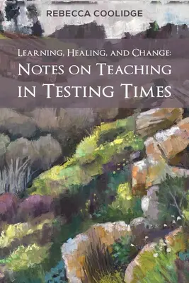 Învățare, vindecare și schimbare: Note privind predarea în vremuri de încercare - Learning, Healing, and Change: Notes on Teaching in Testing Times