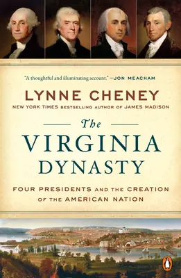 Dinastia Virginia: Four Presidents and the Creation of the American Nation (Patru președinți și crearea națiunii americane) - The Virginia Dynasty: Four Presidents and the Creation of the American Nation