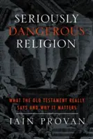 Religie extrem de periculoasă: Ce spune cu adevărat Vechiul Testament și de ce este important - Seriously Dangerous Religion: What the Old Testament Really Says and Why It Matters