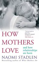 Cum iubesc mamele - și cum se nasc relațiile - How Mothers Love - And how relationships are born