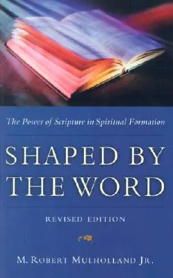 Shaped by the Word: Puterea Scripturii în formarea spirituală: The Power of Scripture in Spiritual Formation - Shaped by the Word: The Power of Scripture in Spiritual Formation