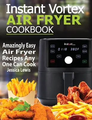 Instant Vortex Air Fryer Cookbook: Rețete uimitor de ușor de prăjit cu aer comprimat pe care oricine le poate găti - Instant Vortex Air Fryer Cookbook: Amazingly Easy Air Fryer Recipes Any One Can Cook