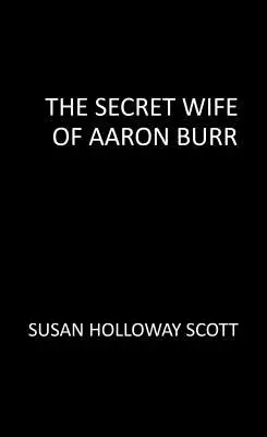 Soția secretă a lui Aaron Burr: O fascinantă poveste neștiută a Revoluției Americane - The Secret Wife of Aaron Burr: A Riveting Untold Story of the American Revolution