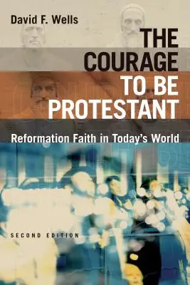 Curajul de a fi protestant: Credința Reformei în lumea de astăzi - The Courage to Be Protestant: Reformation Faith in Today's World