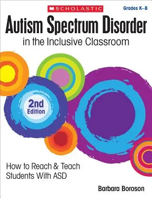 Autism Spectrum Disorder in the Inclusive Classroom, 2nd Edition: Cum să ajungi la elevii cu Asd și să-i înveți - Autism Spectrum Disorder in the Inclusive Classroom, 2nd Edition: How to Reach & Teach Students with Asd