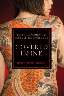 Covered in Ink: Tatuaje, femei și politica corpului - Covered in Ink: Tattoos, Women and the Politics of the Body
