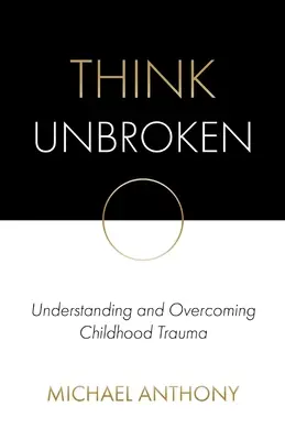 Think Unbroken: Înțelegerea și depășirea traumelor din copilărie - Think Unbroken: Understanding and Overcoming Childhood Trauma