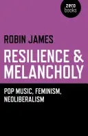 Resilience & Melancholy - muzică pop, feminism, neoliberalism - Resilience & Melancholy - pop music, feminism, neoliberalism
