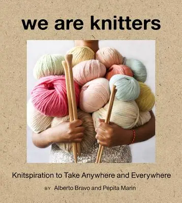 We Are Knitters: Knitspiration to Take Anywhere and Everywhere (Inspirație de tricotat de dus oriunde și oriunde) - We Are Knitters: Knitspiration to Take Anywhere and Everywhere