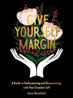 Acordă-ți o marjă: Un ghid pentru redescoperirea și reconectarea cu sinele tău creativ - Give Yourself Margin: A Guide to Rediscovering and Reconnecting with Your Creative Self