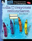 El Dia Que Los Crayones Renunciaron (Ziua în care creioanele colorate au renunțat): Un ghid instructiv pentru literatură: Un ghid instructiv pentru literatură - El Dia Que Los Crayones Renunciaron (the Day the Crayons Quit): An Instructional Guide for Literature: An Instructional Guide for Literature