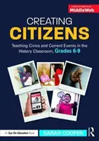 Crearea de cetățeni: Predarea educației civice și a evenimentelor curente în clasa de istorie, clasele 6-9 - Creating Citizens: Teaching Civics and Current Events in the History Classroom, Grades 6-9