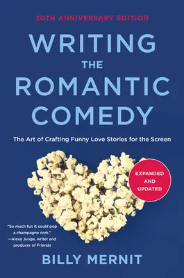 Writing the Romantic Comedy, 20th Anniversary Expanded and Updated Edition: Arta de a crea povești de dragoste amuzante pentru ecran - Writing the Romantic Comedy, 20th Anniversary Expanded and Updated Edition: The Art of Crafting Funny Love Stories for the Screen