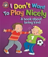 Emoțiile și comportamentul nostru: I Don't Want to Play Nicely: O carte despre a fi amabil - Our Emotions and Behaviour: I Don't Want to Play Nicely: A book about being kind