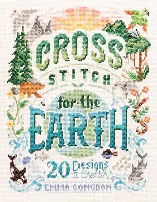 Cross Stitch pentru Pământ: 20 de modele pentru a prețui - Cross Stitch for the Earth: 20 Designs to Cherish