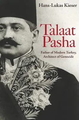 Talaat Pașa: părintele Turciei moderne, arhitect al genocidului - Talaat Pasha: Father of Modern Turkey, Architect of Genocide