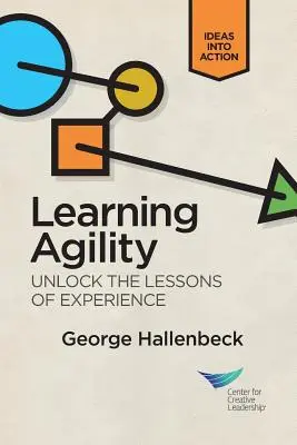 Agilitatea învățării: Deblocați lecțiile experienței - Learning Agility: Unlock the Lessons of Experience