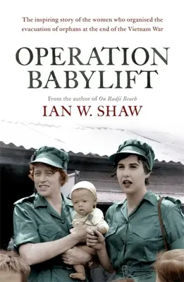 Operațiunea Babylift: Incredibila poveste a inspiratelor femei australiene care au salvat sute de orfani la sfârșitul războiului din Vietnam (The Incredible Story of the Inspiring Australian Women Who Rescued Hundreds of Orphans at the End of the Vietnam War) - Operation Babylift: The Incredible Story of the Inspiring Australian Women Who Rescued Hundreds of Orphans at the End of the Vietnam War