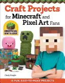 Proiecte de artizanat pentru fanii Minecraft și Pixel Art: 15 proiecte distractive, ușor de realizat - Craft Projects for Minecraft and Pixel Art Fans: 15 Fun, Easy-To-Make Projects