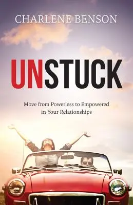 Unstuck - Treci de la neputință la putere în relațiile tale - Unstuck - Move From Powerless to Empowered in Your Relationships