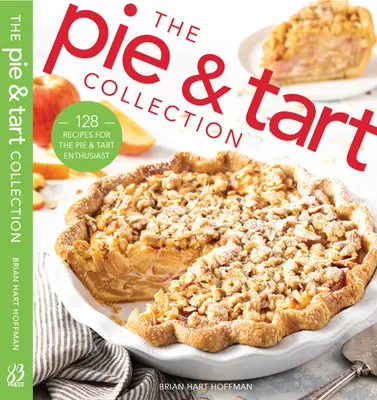 Colecția de plăcinte și tarte: 170 de rețete pentru pasionații de plăcinte și tarte - The Pie and Tart Collection: 170 Recipes for the Pie and Tart Baking Enthusiast
