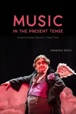 Music in the Present Tense: Operele italiene ale lui Rossini în timpul lor - Music in the Present Tense: Rossini's Italian Operas in Their Time