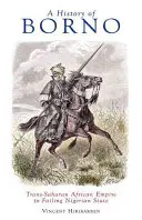 O istorie a orașului Borno: de la imperiul african trans-saharian la statul nigerian falimentar - A History of Borno: Trans-Saharan African Empire to Failing Nigerian State