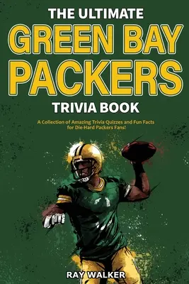 Cartea Ultimate Green Bay Packers Trivia: O colecție de quiz-uri uimitoare și fapte amuzante pentru fanii înrăiți ai echipei Packers! - The Ultimate Green Bay Packers Trivia Book: A Collection of Amazing Trivia Quizzes and Fun Facts For Die-Hard Packers Fans!
